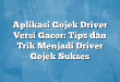Aplikasi Gojek Driver Versi Gacor: Tips dan Trik Menjadi Driver Gojek Sukses