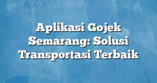 Aplikasi Gojek Semarang: Solusi Transportasi Terbaik