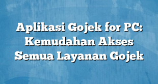 Aplikasi Gojek for PC: Kemudahan Akses Semua Layanan Gojek