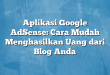 Aplikasi Google AdSense: Cara Mudah Menghasilkan Uang dari Blog Anda