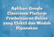 Aplikasi Google Classroom: Platform Pembelajaran Online yang Efektif dan Mudah Digunakan