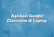 Aplikasi Google Classroom di Laptop