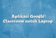 Aplikasi Google Classroom untuk Laptop