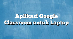 Aplikasi Google Classroom untuk Laptop