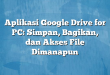 Aplikasi Google Drive for PC: Simpan, Bagikan, dan Akses File Dimanapun