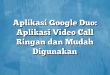 Aplikasi Google Duo: Aplikasi Video Call Ringan dan Mudah Digunakan