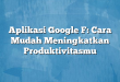 Aplikasi Google F: Cara Mudah Meningkatkan Produktivitasmu