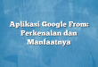 Aplikasi Google From: Perkenalan dan Manfaatnya