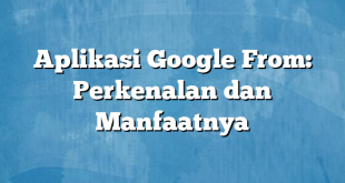 Aplikasi Google From: Perkenalan dan Manfaatnya