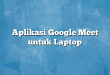 Aplikasi Google Meet untuk Laptop