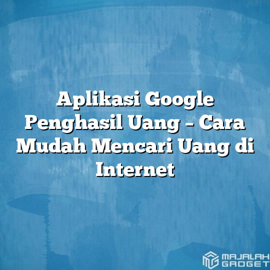 Aplikasi Google Penghasil Uang - Cara Mudah Mencari Uang Di Internet ...