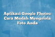 Aplikasi Google Photos: Cara Mudah Mengelola Foto Anda