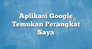 Aplikasi Google Temukan Perangkat Saya