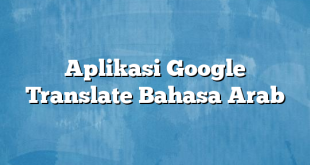 Aplikasi Google Translate Bahasa Arab