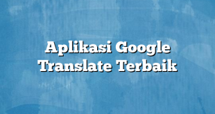 Aplikasi Google Translate Terbaik