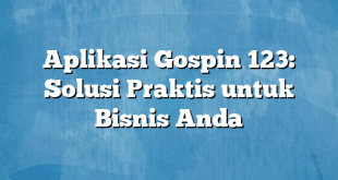 Aplikasi Gospin 123: Solusi Praktis untuk Bisnis Anda