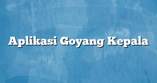 Aplikasi Goyang Kepala