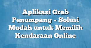 Aplikasi Grab Penumpang – Solusi Mudah untuk Memilih Kendaraan Online