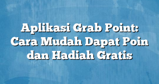 Aplikasi Grab Point: Cara Mudah Dapat Poin dan Hadiah Gratis