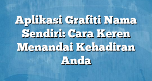 Aplikasi Grafiti Nama Sendiri: Cara Keren Menandai Kehadiran Anda