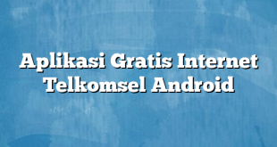 Aplikasi Gratis Internet Telkomsel Android