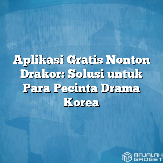 Aplikasi Gratis Nonton Drakor Solusi Untuk Para Pecinta Drama Korea Majalah Gadget 7990