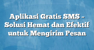 Aplikasi Gratis SMS – Solusi Hemat dan Efektif untuk Mengirim Pesan