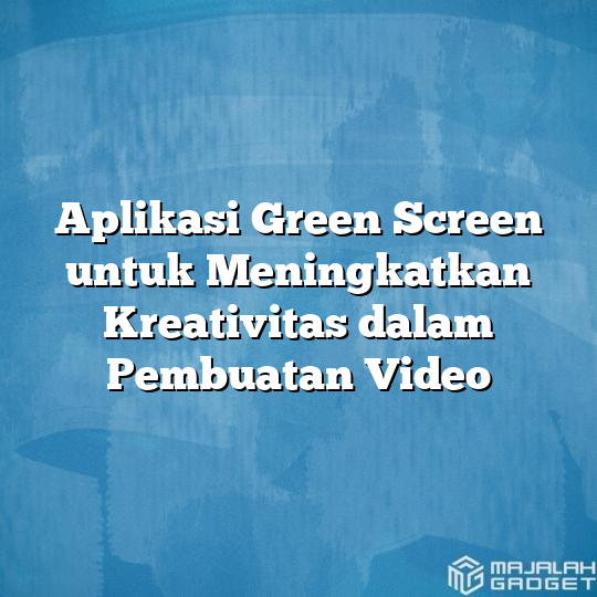 Aplikasi Green Screen Untuk Meningkatkan Kreativitas Dalam Pembuatan Video Majalah Gadget 9745