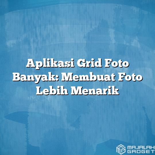 Aplikasi Grid Foto Banyak Membuat Foto Lebih Menarik Majalah Gadget 5751