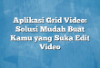 Aplikasi Grid Video: Solusi Mudah Buat Kamu yang Suka Edit Video
