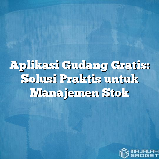 Aplikasi Gudang Gratis Solusi Praktis Untuk Manajemen Stok Majalah Gadget 0378