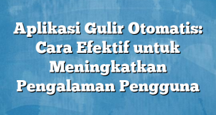 Aplikasi Gulir Otomatis: Cara Efektif untuk Meningkatkan Pengalaman Pengguna