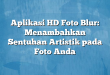Aplikasi HD Foto Blur: Menambahkan Sentuhan Artistik pada Foto Anda