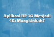 Aplikasi HP 3G Menjadi 4G: Mungkinkah?