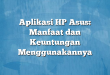 Aplikasi HP Asus: Manfaat dan Keuntungan Menggunakannya