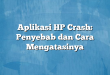 Aplikasi HP Crash: Penyebab dan Cara Mengatasinya