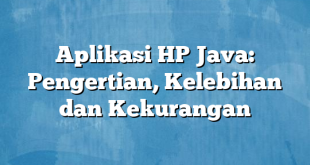 Aplikasi HP Java: Pengertian, Kelebihan dan Kekurangan