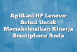 Aplikasi HP Lenovo: Solusi Untuk Memaksimalkan Kinerja Smartphone Anda