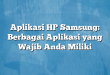 Aplikasi HP Samsung: Berbagai Aplikasi yang Wajib Anda Miliki