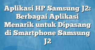 Aplikasi HP Samsung J2: Berbagai Aplikasi Menarik untuk Dipasang di Smartphone Samsung J2