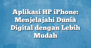 Aplikasi HP iPhone: Menjelajahi Dunia Digital dengan Lebih Mudah