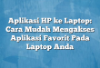Aplikasi HP ke Laptop: Cara Mudah Mengakses Aplikasi Favorit Pada Laptop Anda