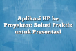Aplikasi HP ke Proyektor: Solusi Praktis untuk Presentasi