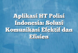 Aplikasi HT Polisi Indonesia: Solusi Komunikasi Efektif dan Efisien