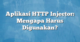 Aplikasi HTTP Injector: Mengapa Harus Digunakan?