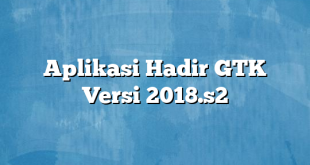 Aplikasi Hadir GTK Versi 2018.s2