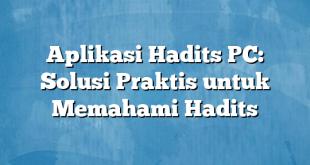 Aplikasi Hadits PC: Solusi Praktis untuk Memahami Hadits