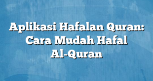 Aplikasi Hafalan Quran: Cara Mudah Hafal Al-Quran