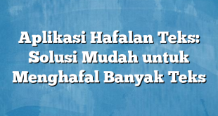 Aplikasi Hafalan Teks: Solusi Mudah untuk Menghafal Banyak Teks