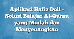 Aplikasi Hafiz Doll – Solusi Belajar Al-Quran yang Mudah dan Menyenangkan